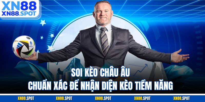 Soi kèo châu Âu chuẩn xác để nhận diện kèo tiềm năng