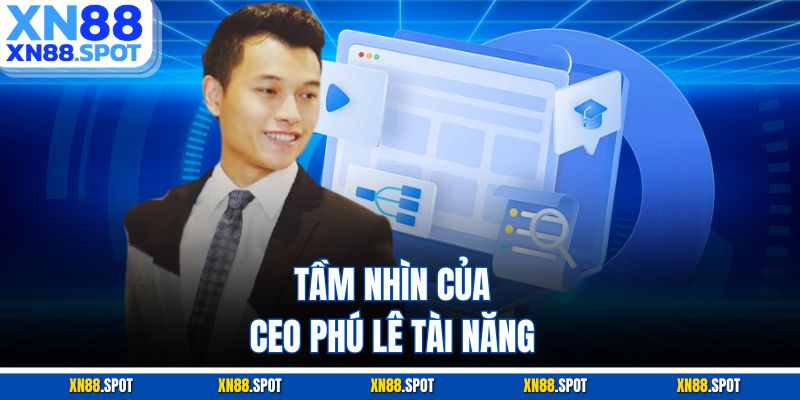 Tầm nhìn của CEO Phú Lê tài năng